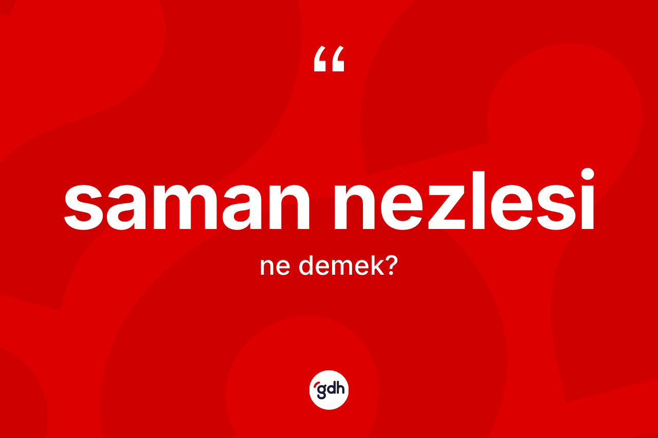 Saman nezlesi kelimesi ne demek?
