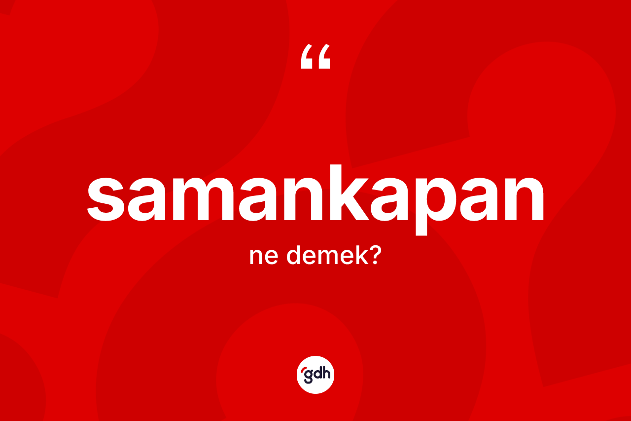 Samankapan kelimesi nedir?