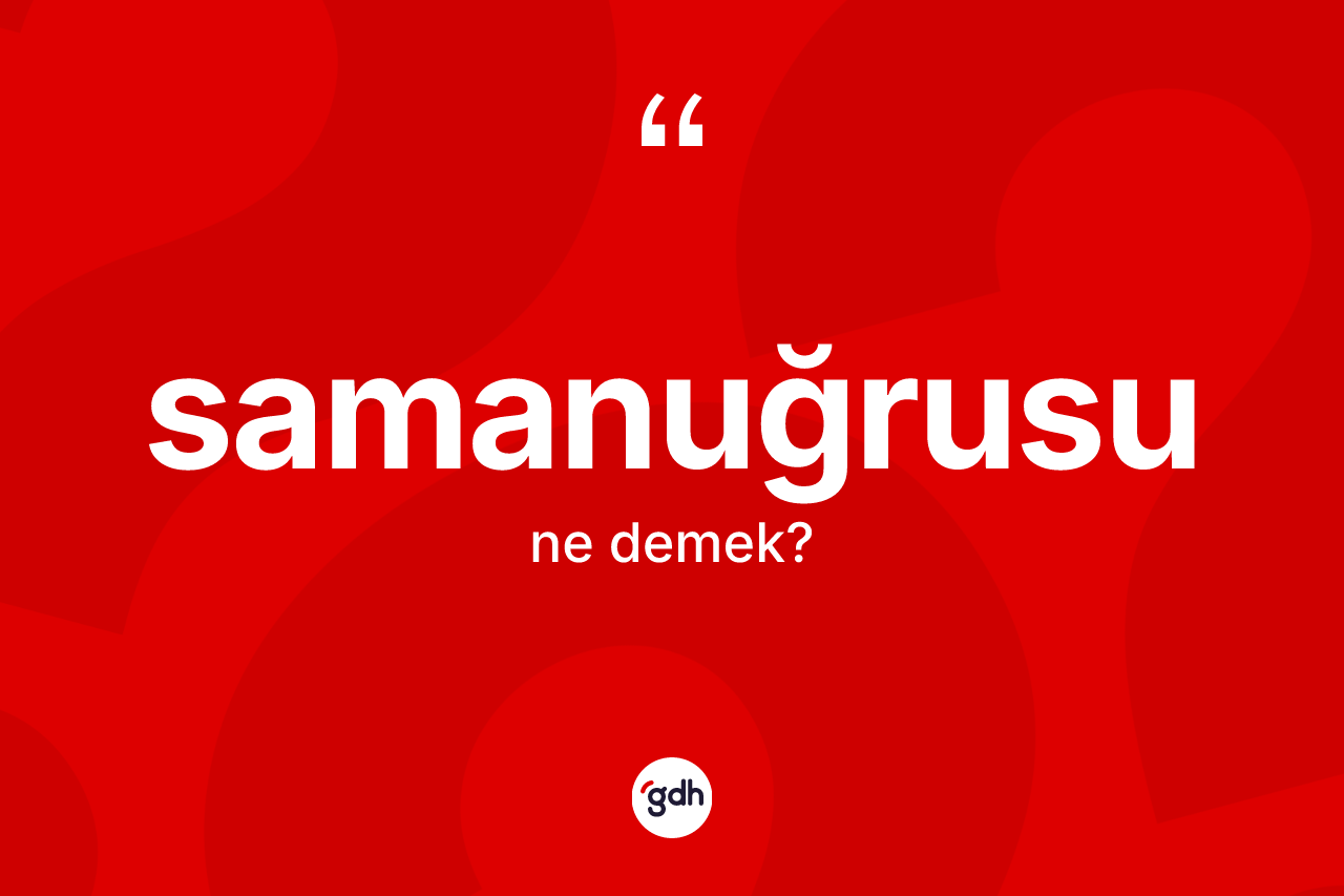 Samanuğrusu kelimesi nedir? Samanuğrusu'nun TDK'ya göre anlamı nedir?