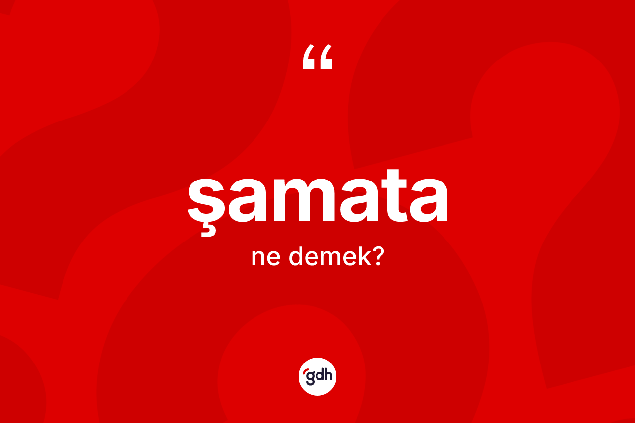 Şamata kelimesinin tanımı nedir?
