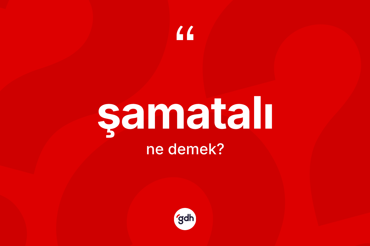 Şamatalı ne demek?