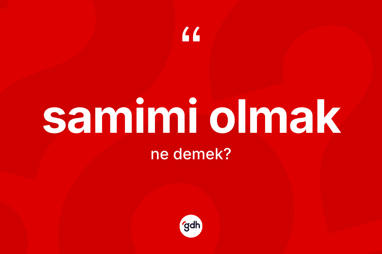 Samimi olmak ifadesinin anlamı nedir?