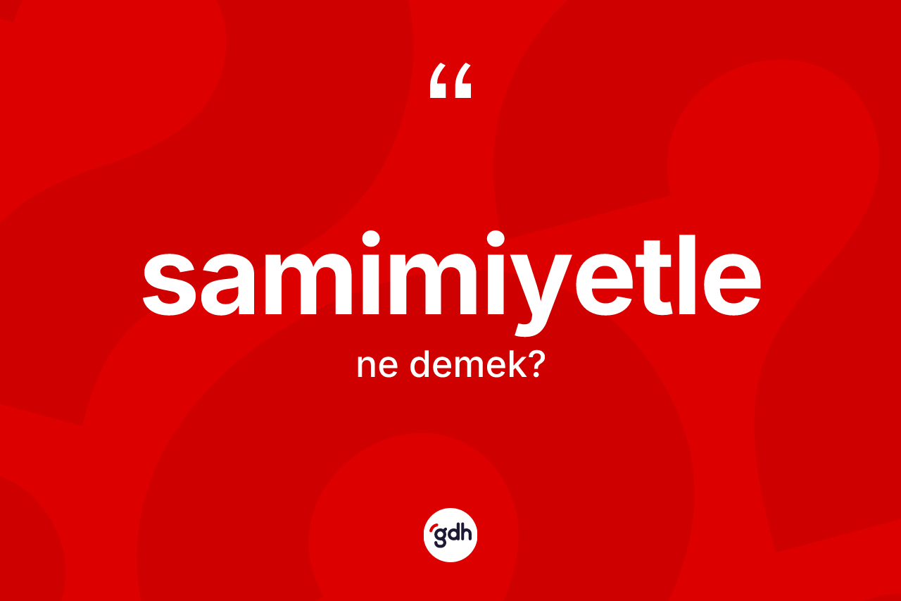 Samimiyetle kelimesi nedir?
