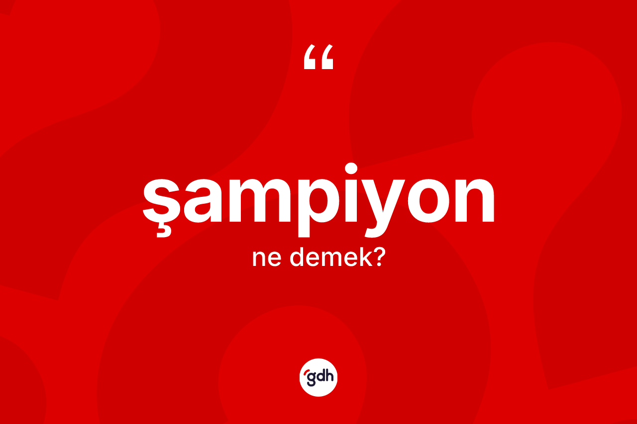 Şampiyon kelimesi ne anlama gelir? Şampiyonun sözlükteki anlamı nedir?