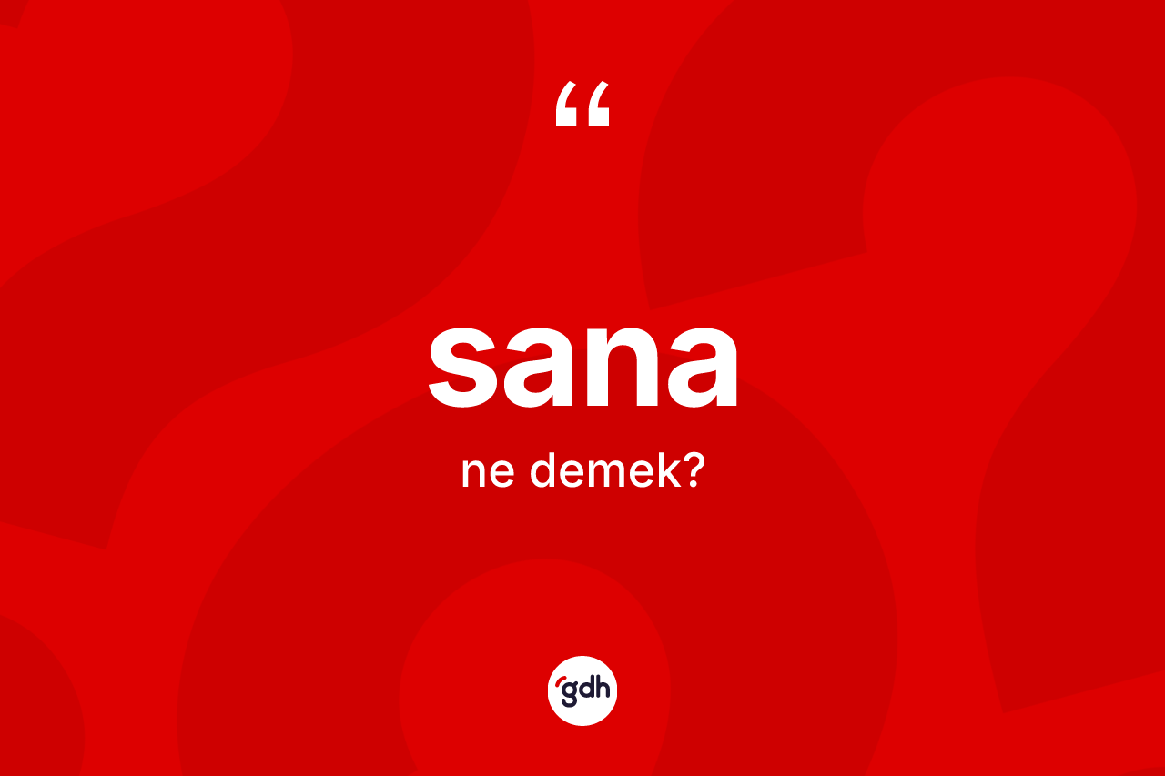 Sana ne anlama gelir? Sana kelimesinin TDK'ya göre açıklaması nedir?