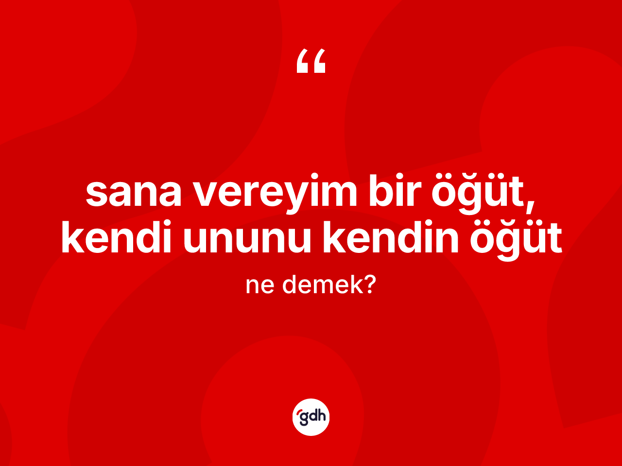 Sana vereyim bir öğüt, kendi ununu kendin öğüt nedir? Sana vereyim bir öğüt, kendi ununu kendin öğüt ifadesinin TDK anlamı nedir?
