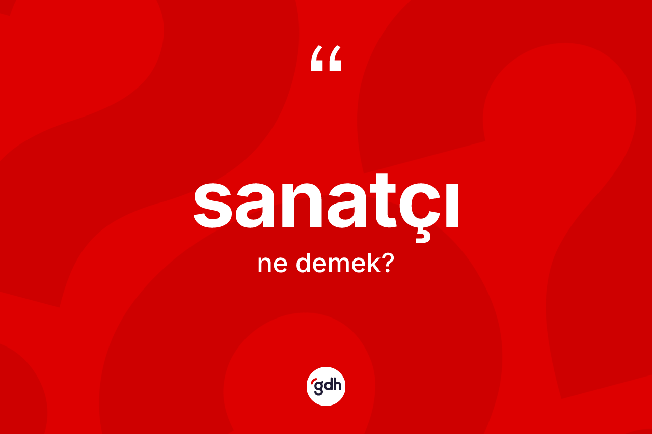 Sanatçı kelimesi ne anlama gelir?