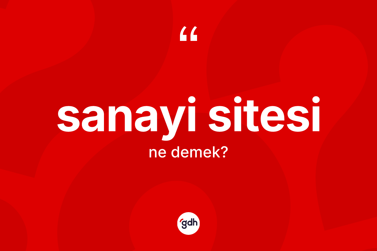 Sanayi sitesi kelimesi nedir? Sanayi sitesi kelimesinin TDK anlamı nedir?