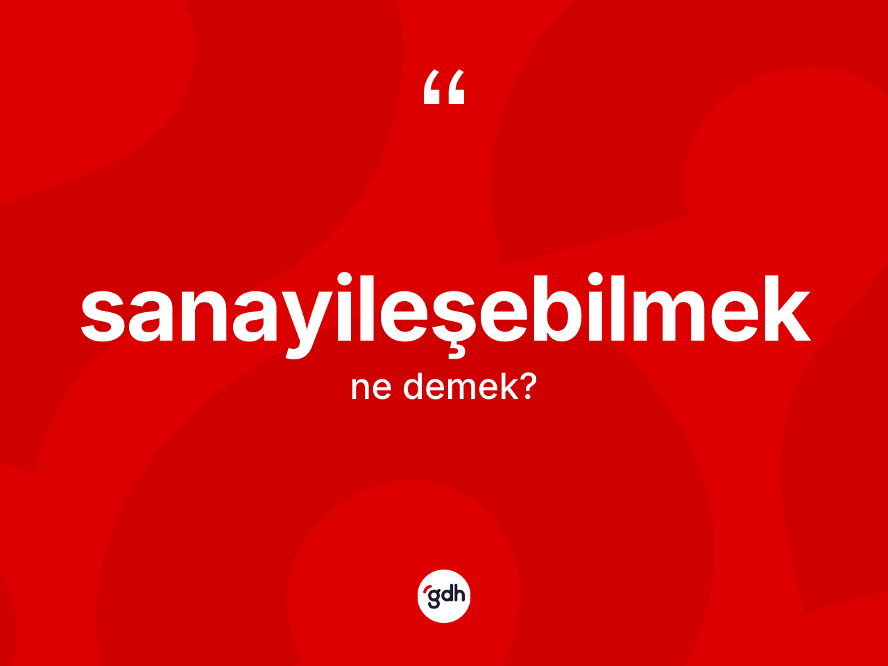 Sanayileşebilmek kelimesinin anlamı nedir? Sanayileşebilmeğin TDK'ya göre anlamı nedir?