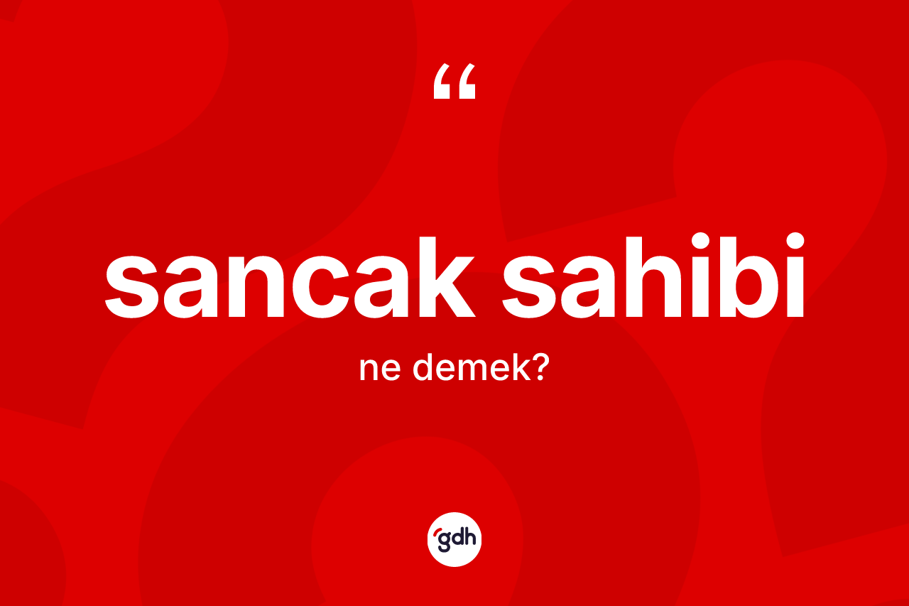 Sancak sahibi kelimesinin sözlükteki tanımı nedir? Sancak sahibinin TDK'ya göre anlamı nedir?