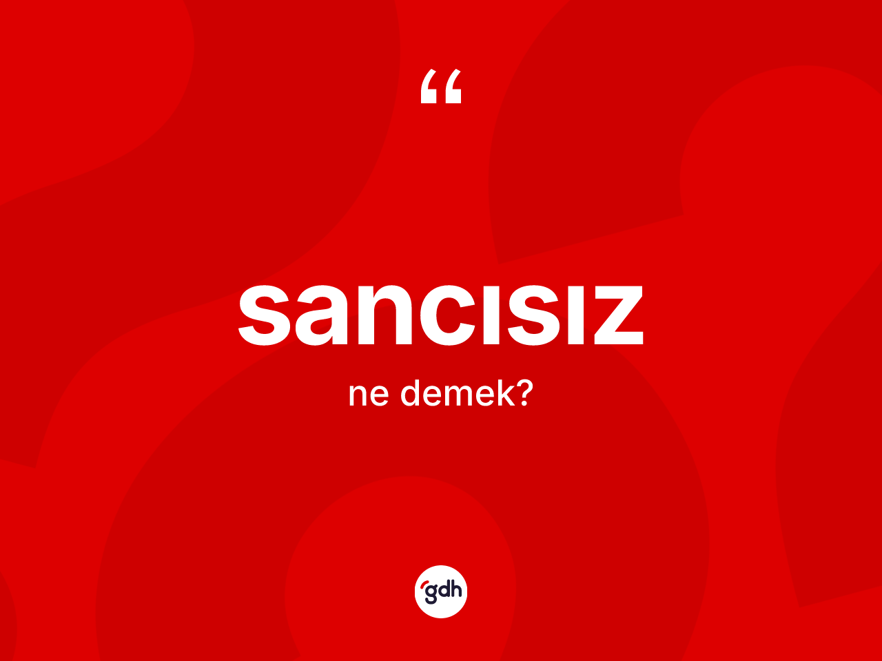 Sancısız kelimesi ne anlama gelir? Sancısızın sözlükteki anlamı nedir?