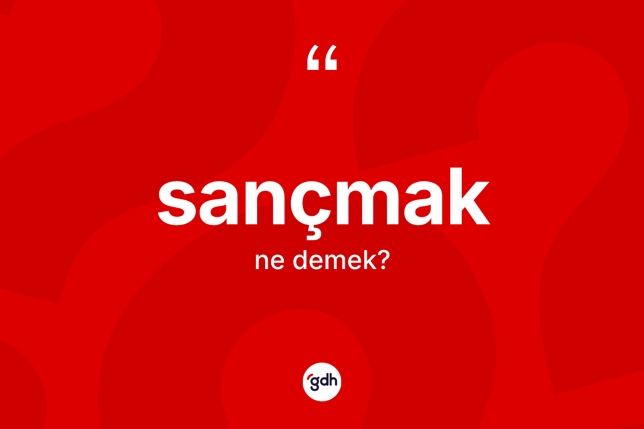 Sançmak kelimesinin anlamı nedir?