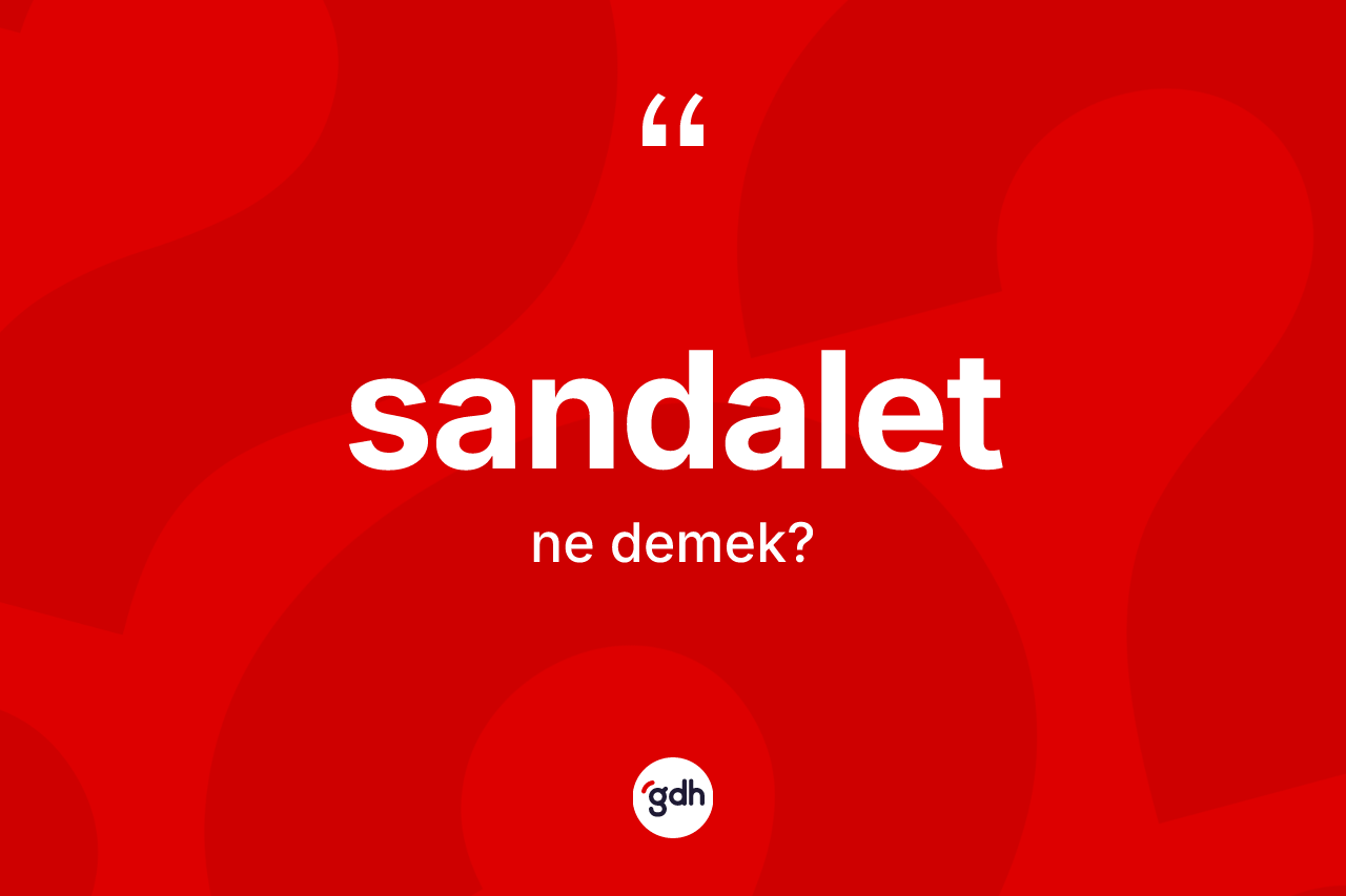 Sandalet kelimesinin tanımı nedir? Sandaletin kısaca tanımı nedir?