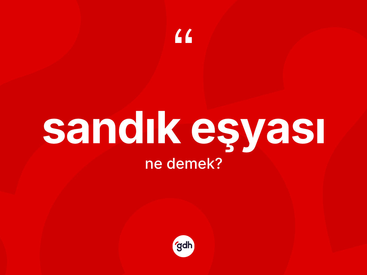 Sandık eşyası kelimesi nedir? Sandık eşyası kelimesinin TDK anlamı nedir?