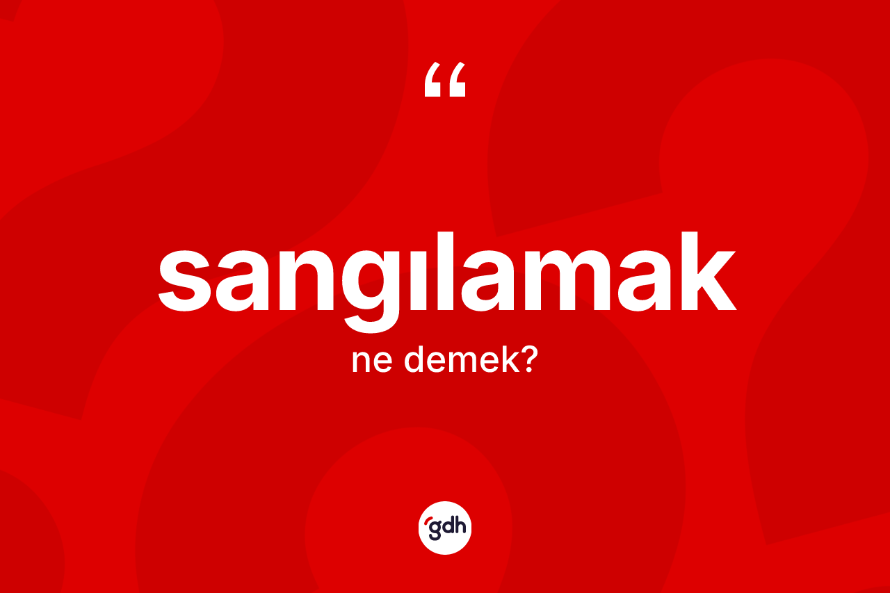 Sangılamak kelimesi nedir?