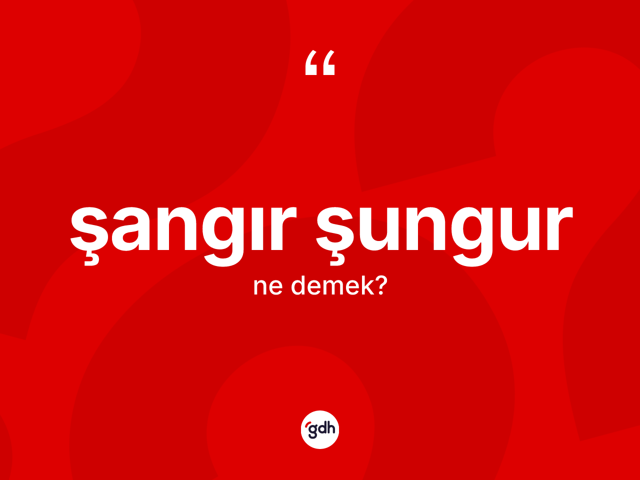 Şangır şungur kelimesinin anlamı nedir? Şangır şungur kelimesinin TDK anlamı nedir?