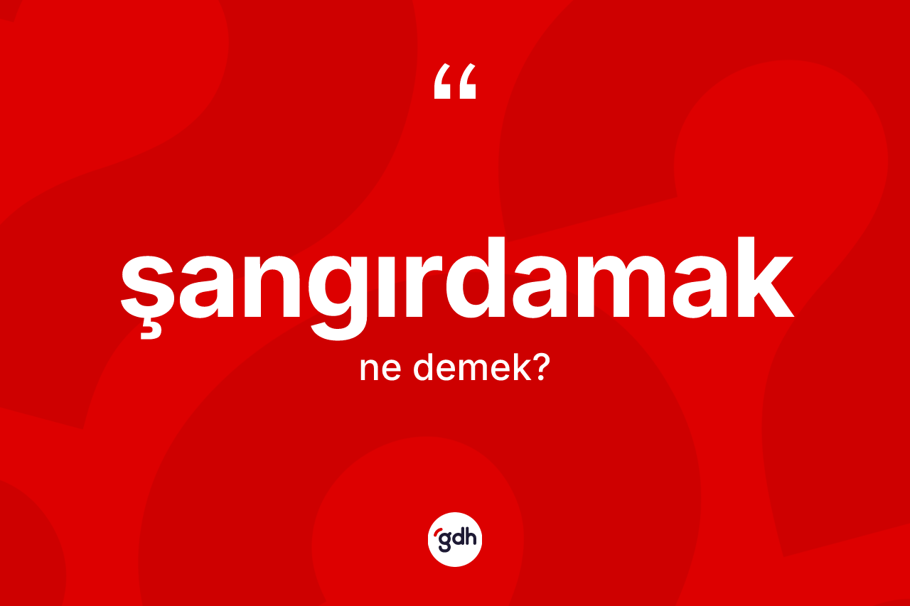 Şangırdamak kelimesi ne anlama gelir?