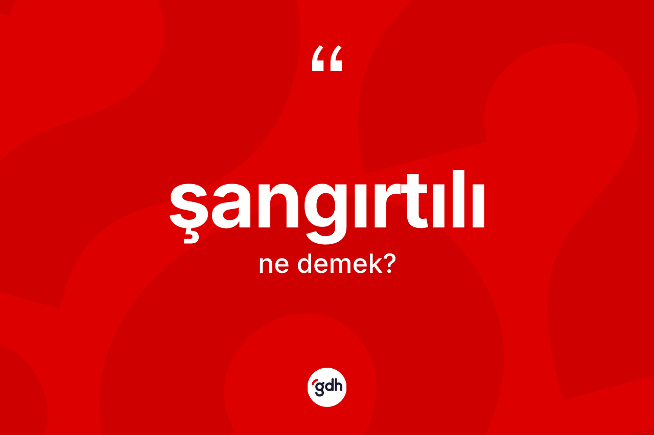 Şangırtılı kelimesinin anlamı nedir?