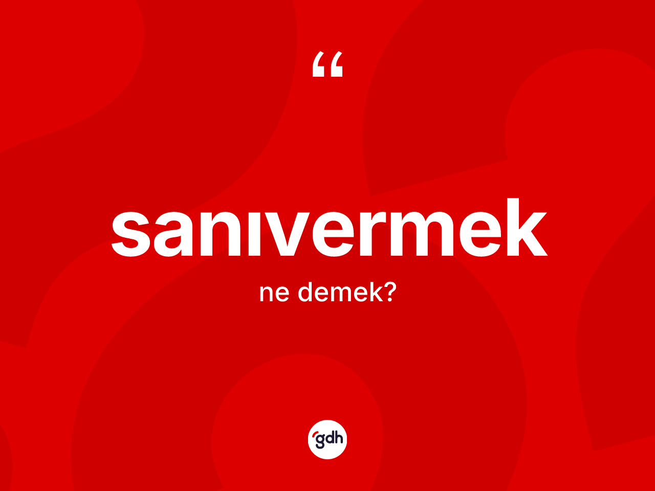 Sanıvermek kelimesi ne demek? Sanıvermeğin halk arasındaki kullanımı nasıldır?