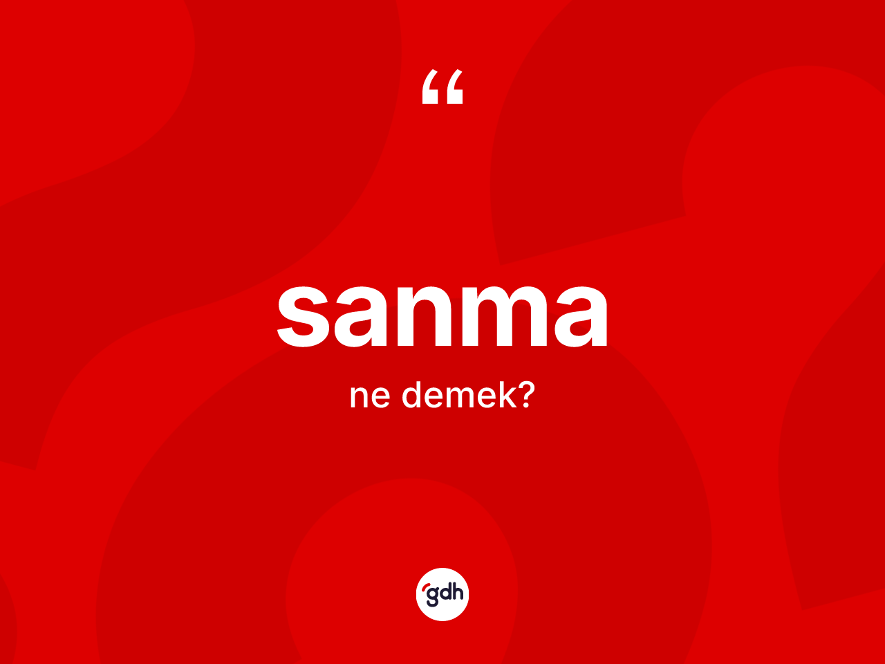 Sanma kelimesinin anlamı nedir? Sanma kelimesinin kaç farklı anlamı var?