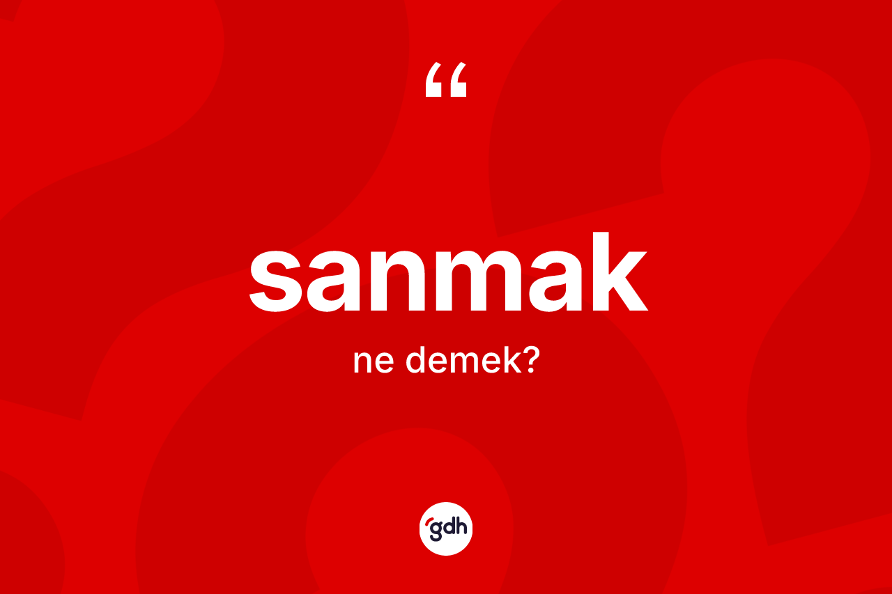 Sanmak nedir?