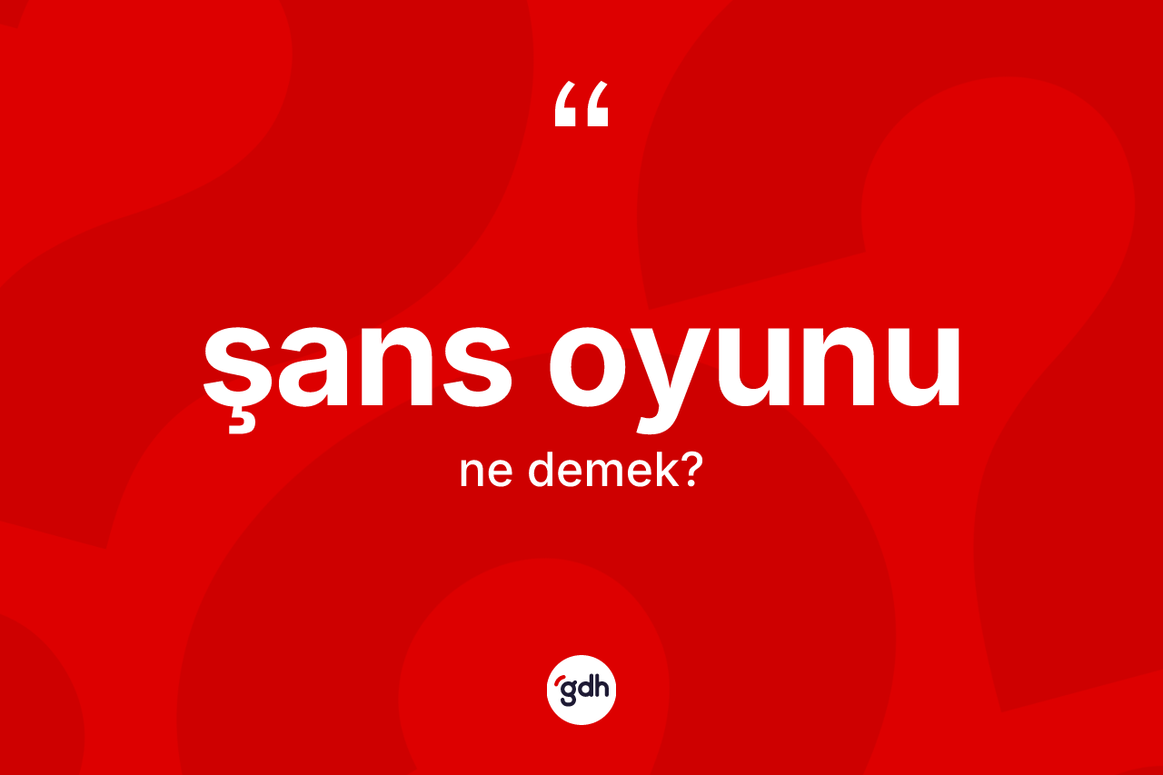 Şans oyunu kelimesinin tanımı nedir?