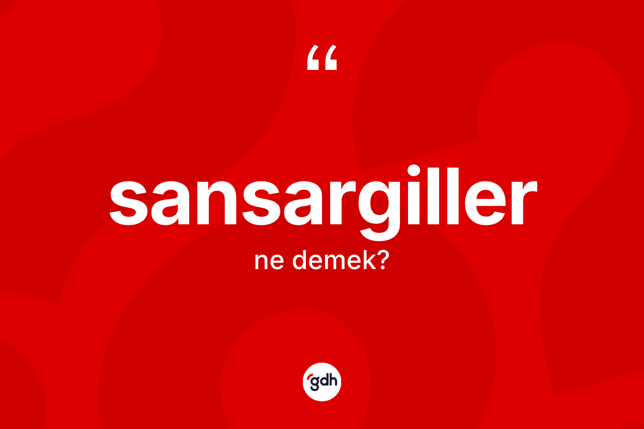 Sansargiller kelimesinin sözlükteki tanımı nedir?
