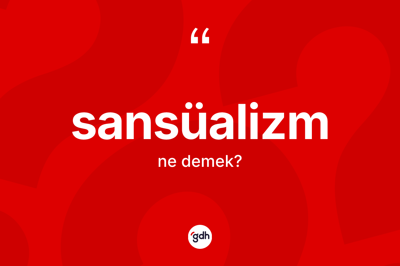 Sansüalizm kelimesinin sözlükteki tanımı nedir?