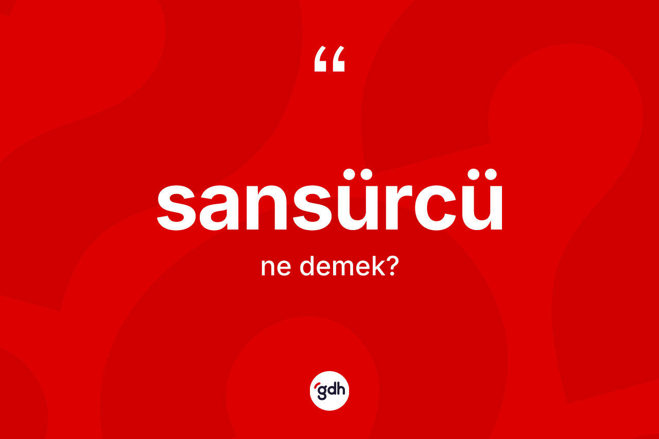 Sansürcü kelimesinin sözlükteki tanımı nedir?