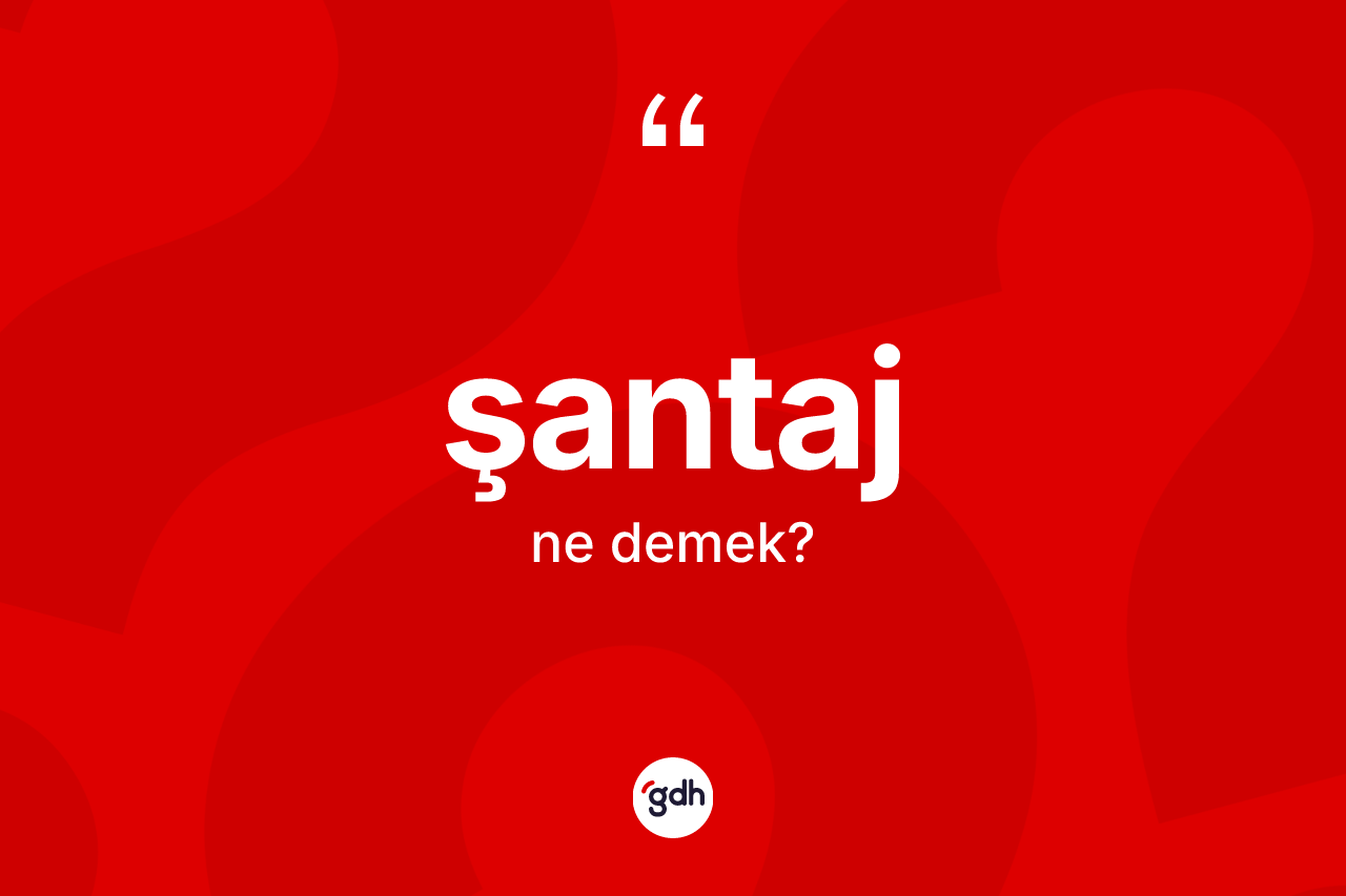 Şantaj kelimesinin tanımı nedir? Şantaj kelimesinin TDK'ya göre açıklaması nedir?