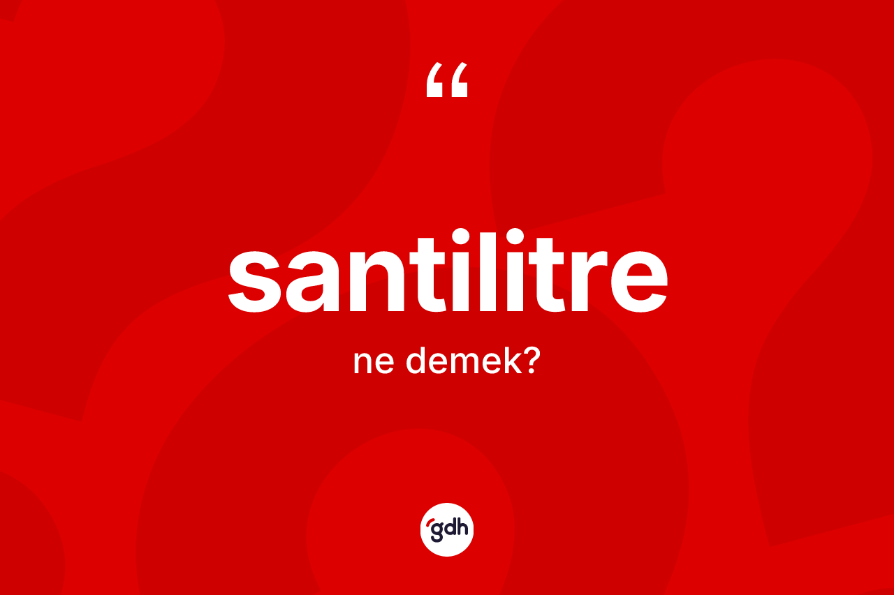 Santilitre kelimesi ne demek? Santilitrenin kısaca tanımı nedir?