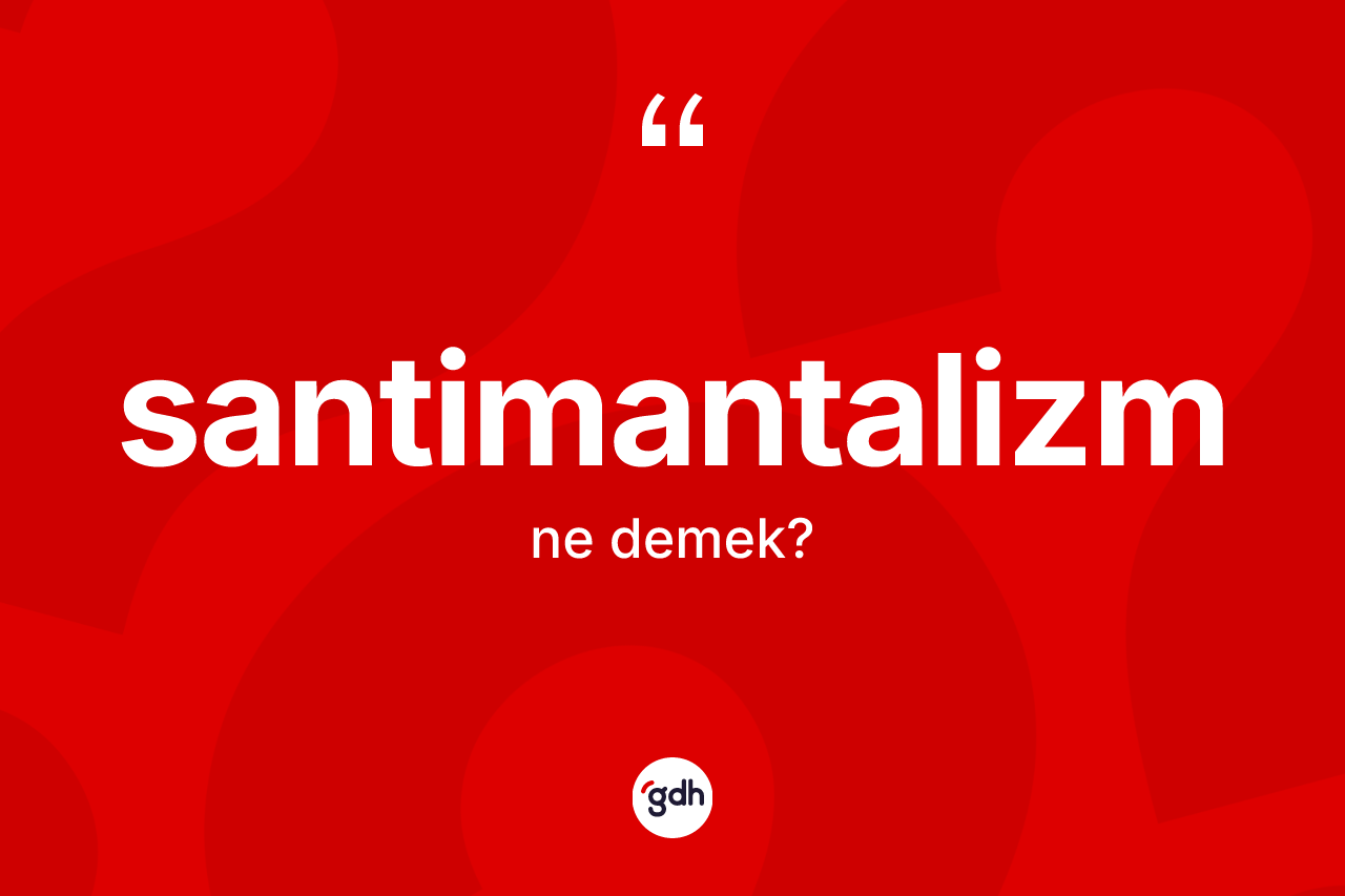 Santimantalizm kelimesinin tanımı nedir?