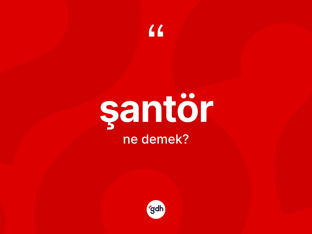 Şantör ne anlama gelir? Şantörün sözlükteki anlamı nedir?