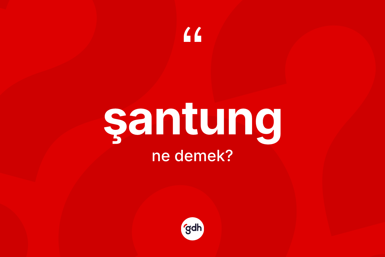 Şantung ne anlama gelir?