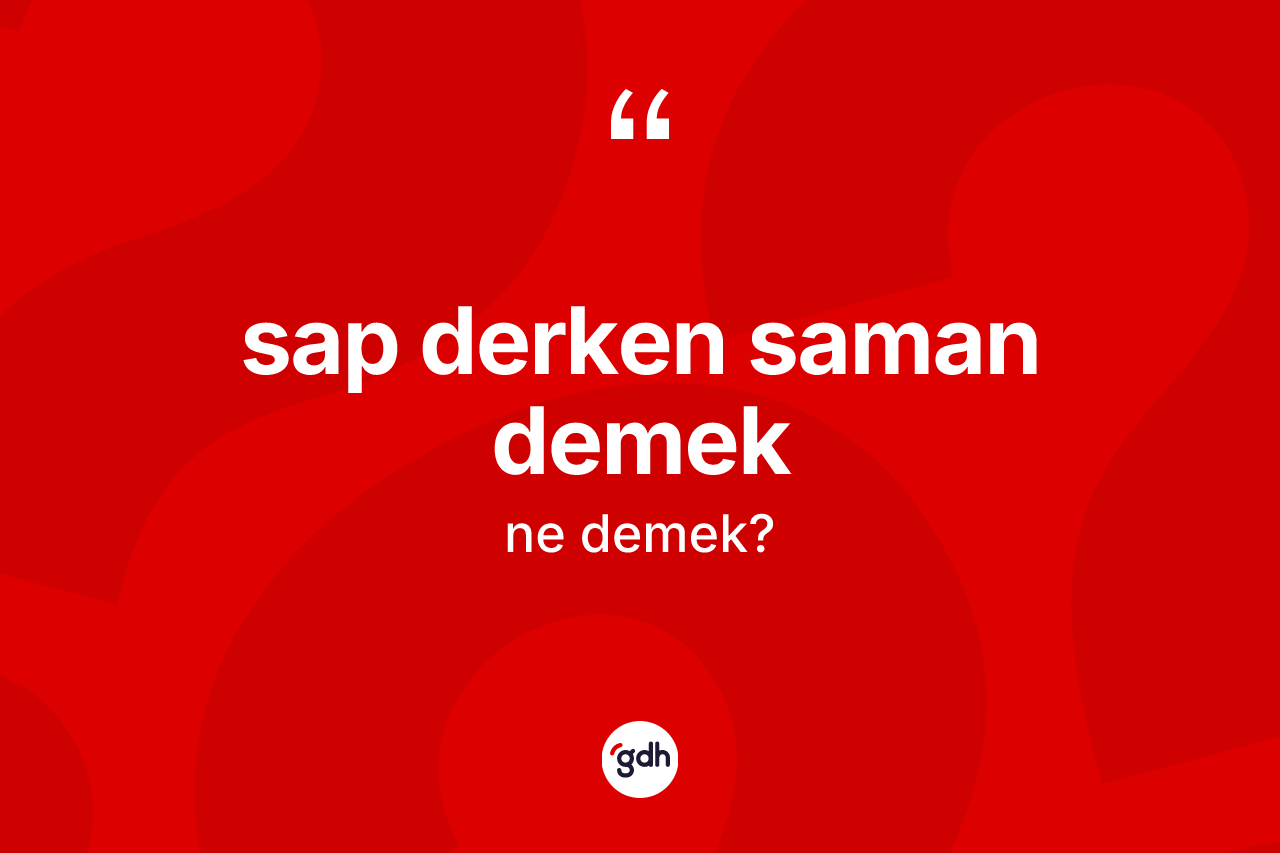 Sap derken saman demek sözü neyi anlatır?