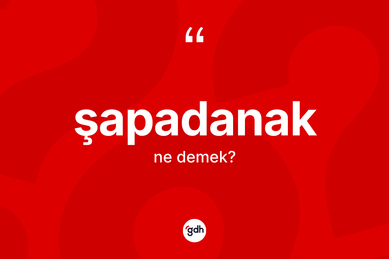 Şapadanak kelimesinin sözlükteki tanımı nedir?