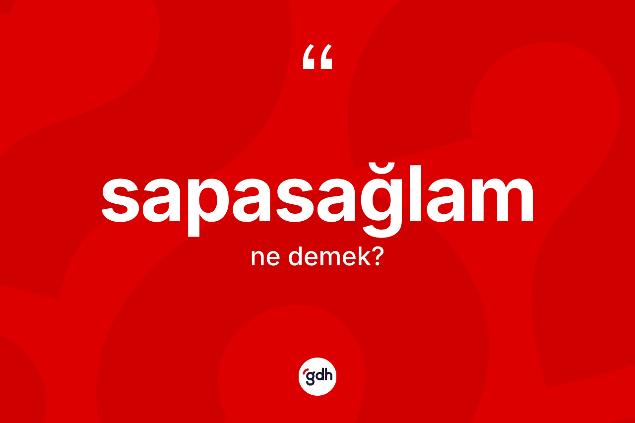Sapasağlam nedir?