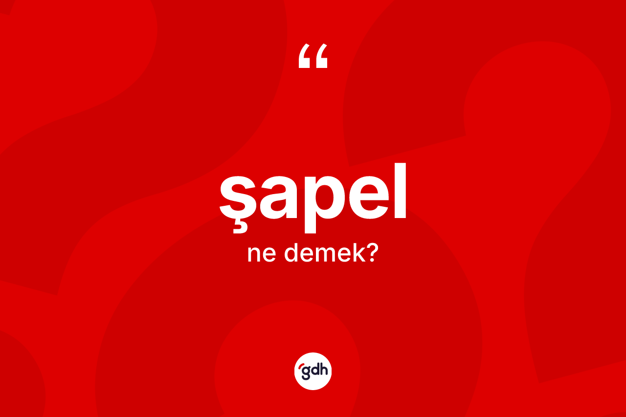 Şapel kelimesi ne anlama gelir? Şapelin TDK'ya göre anlamı nedir?