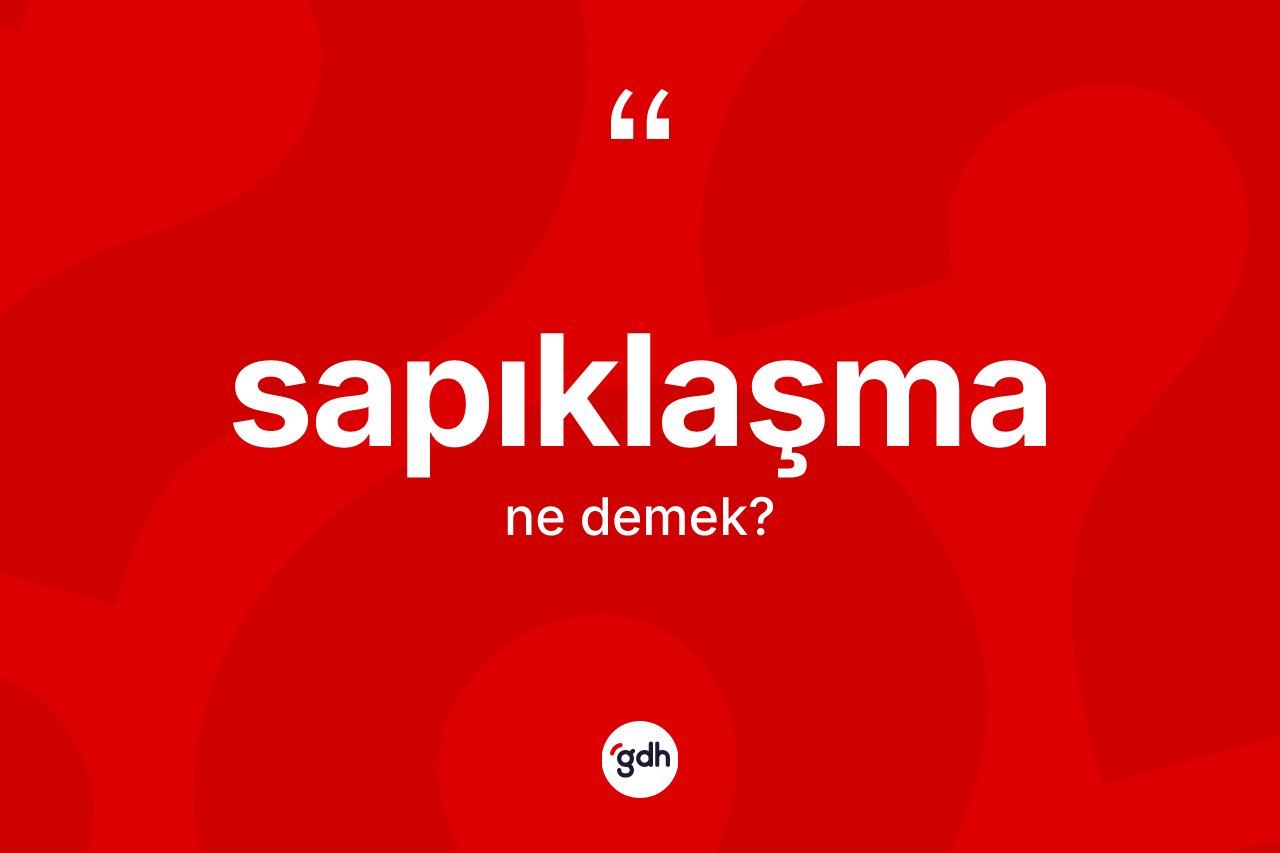 Sapıklaşma kelimesinin sözlükteki tanımı nedir?