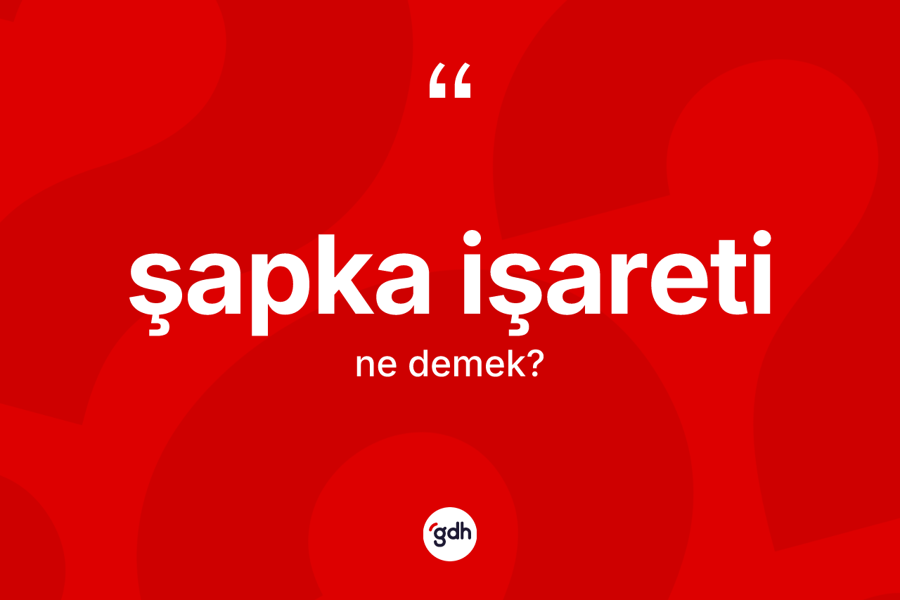 Şapka işareti kelimesinin sözlükteki tanımı nedir?