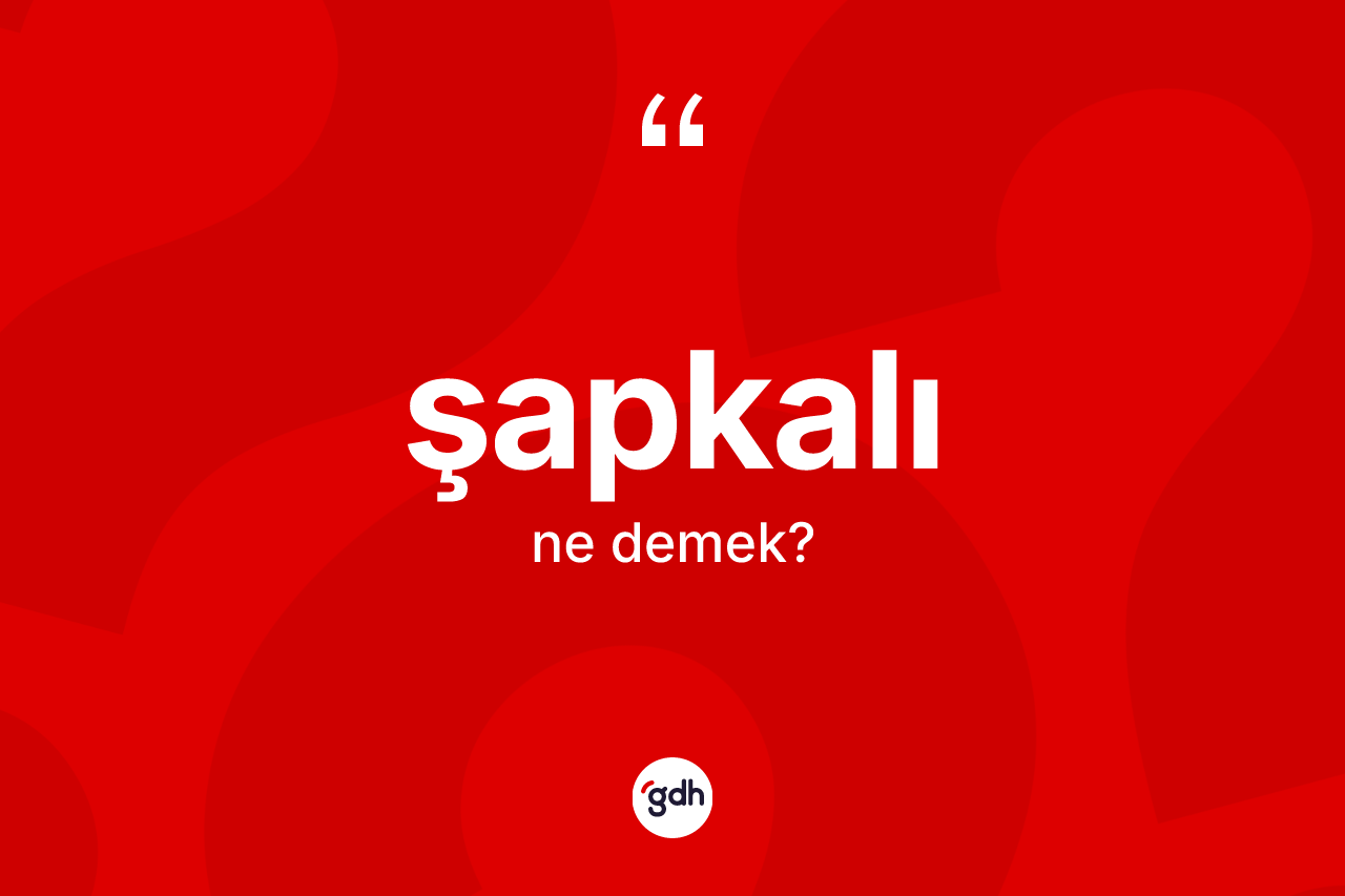 Şapkalı kelimesi ne anlama gelir?
