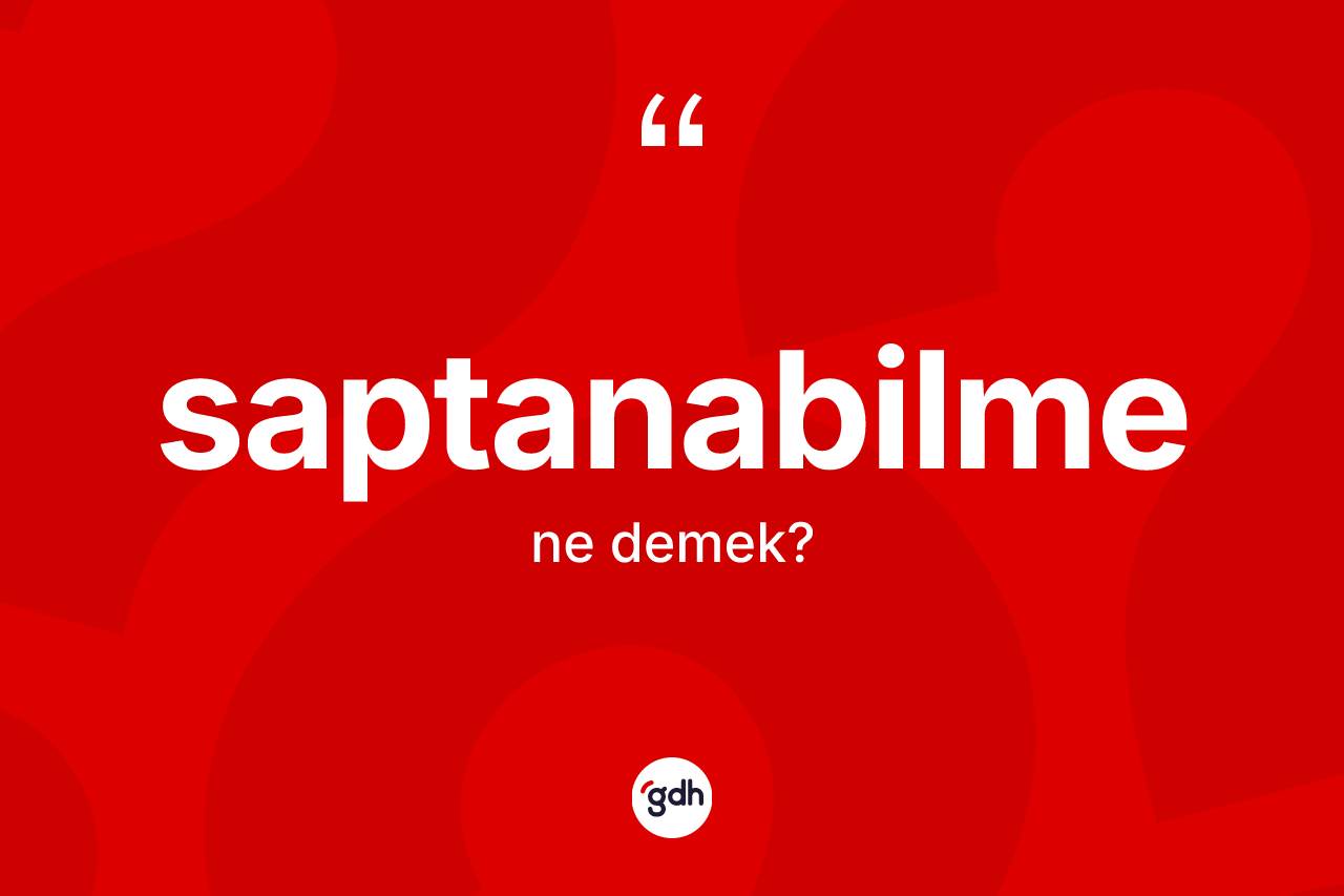 Saptanabilme kelimesinin anlamı nedir? Saptanabilmenin TDK'ya göre anlamı nedir?