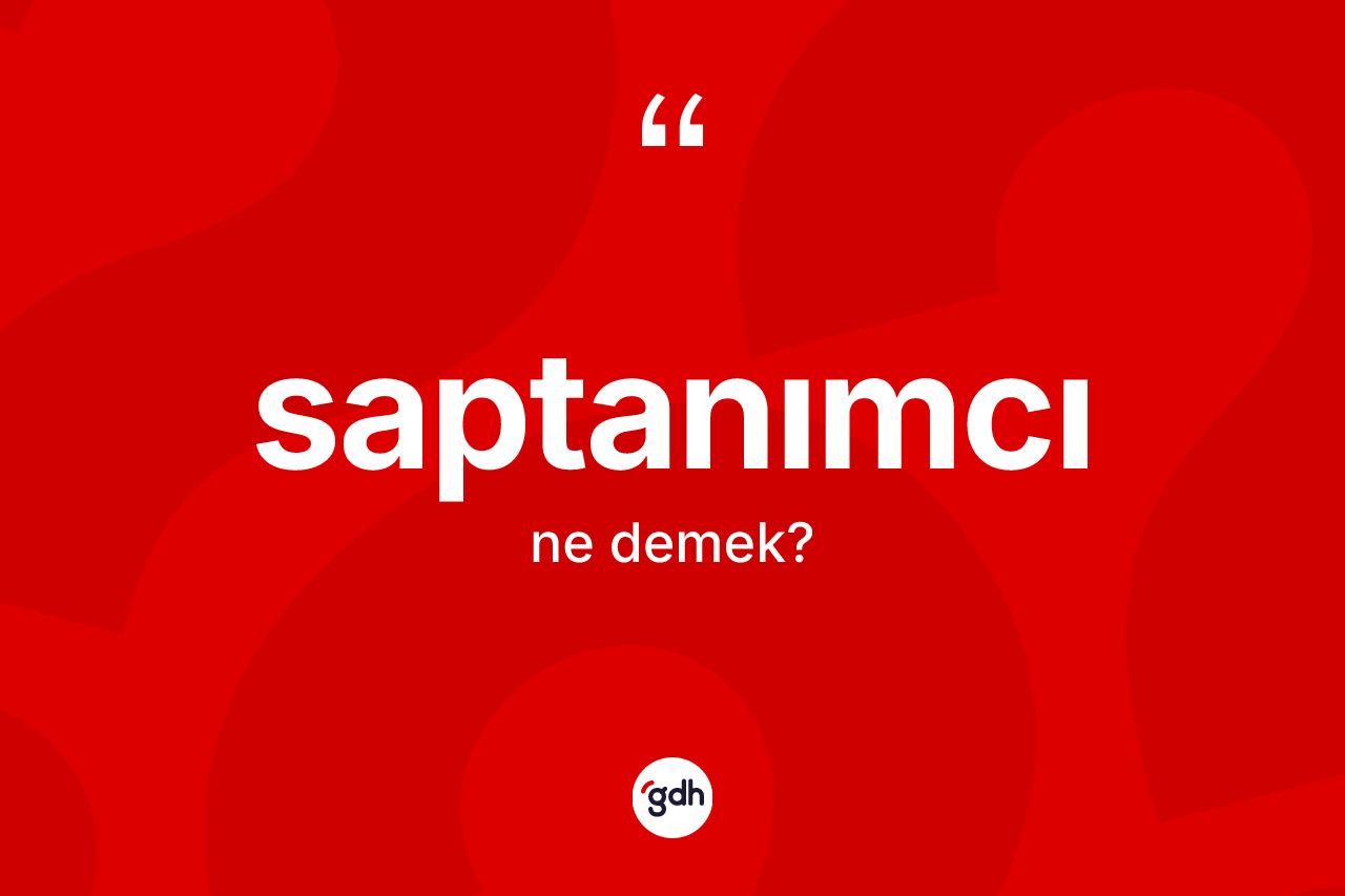 Saptanımcı kelimesinin anlamı nedir? Saptanımcının TDK'ya göre anlamı nedir?