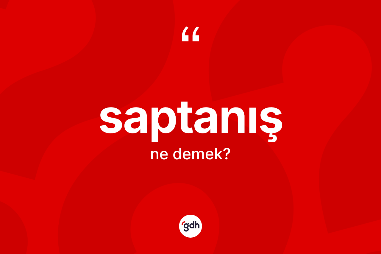 Saptanış kelimesinin anlamı nedir? Saptanışın sözlükteki anlamı nedir?