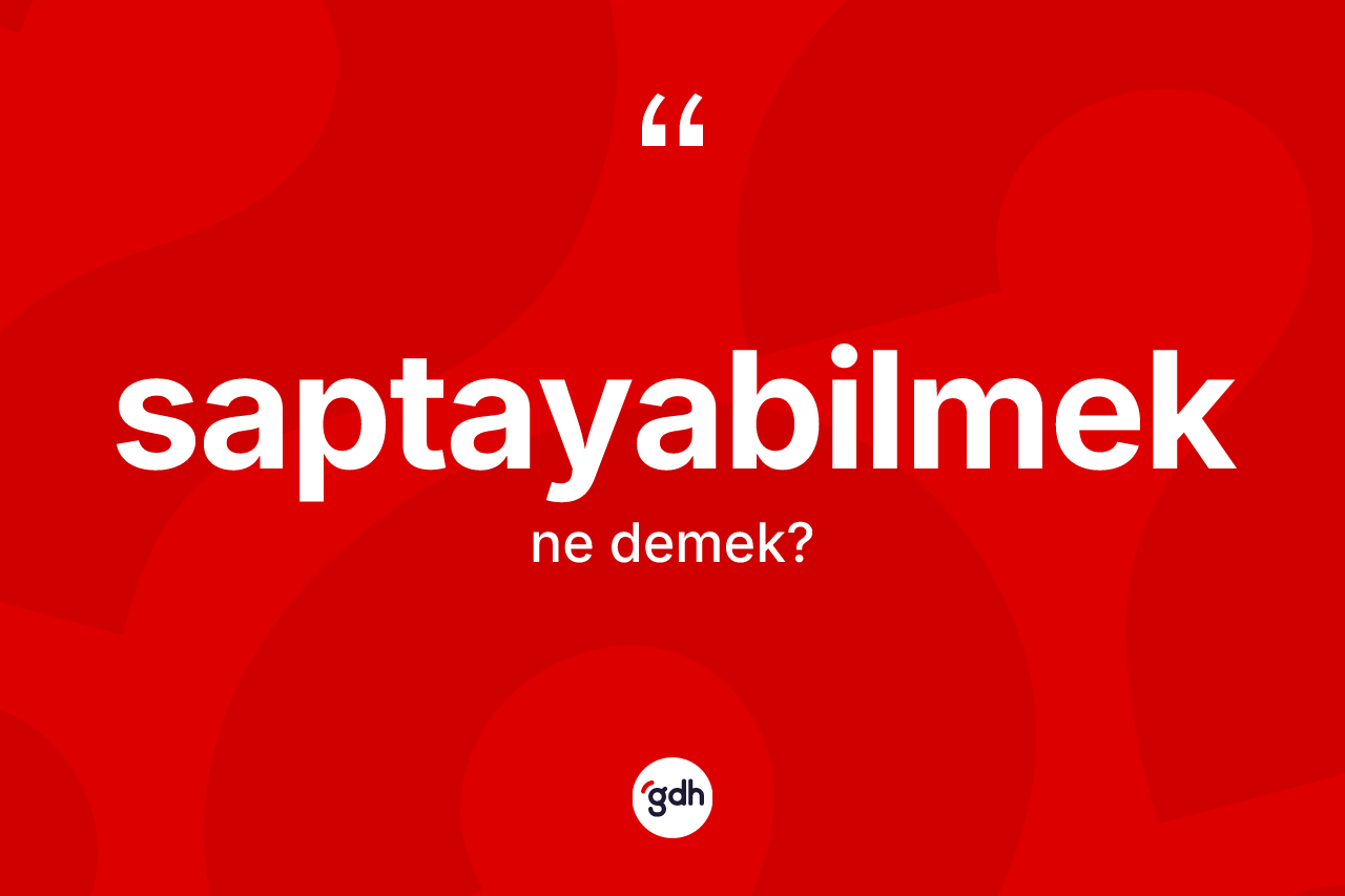 Saptayabilmek ne demek?