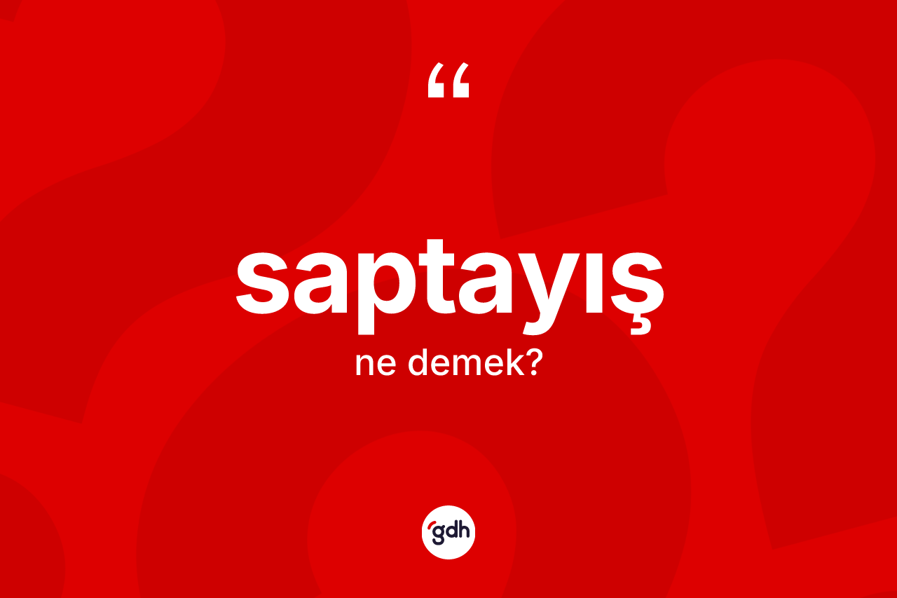 Saptayış kelimesi ne anlama gelir? Saptayışın sözlükteki anlamı nedir?