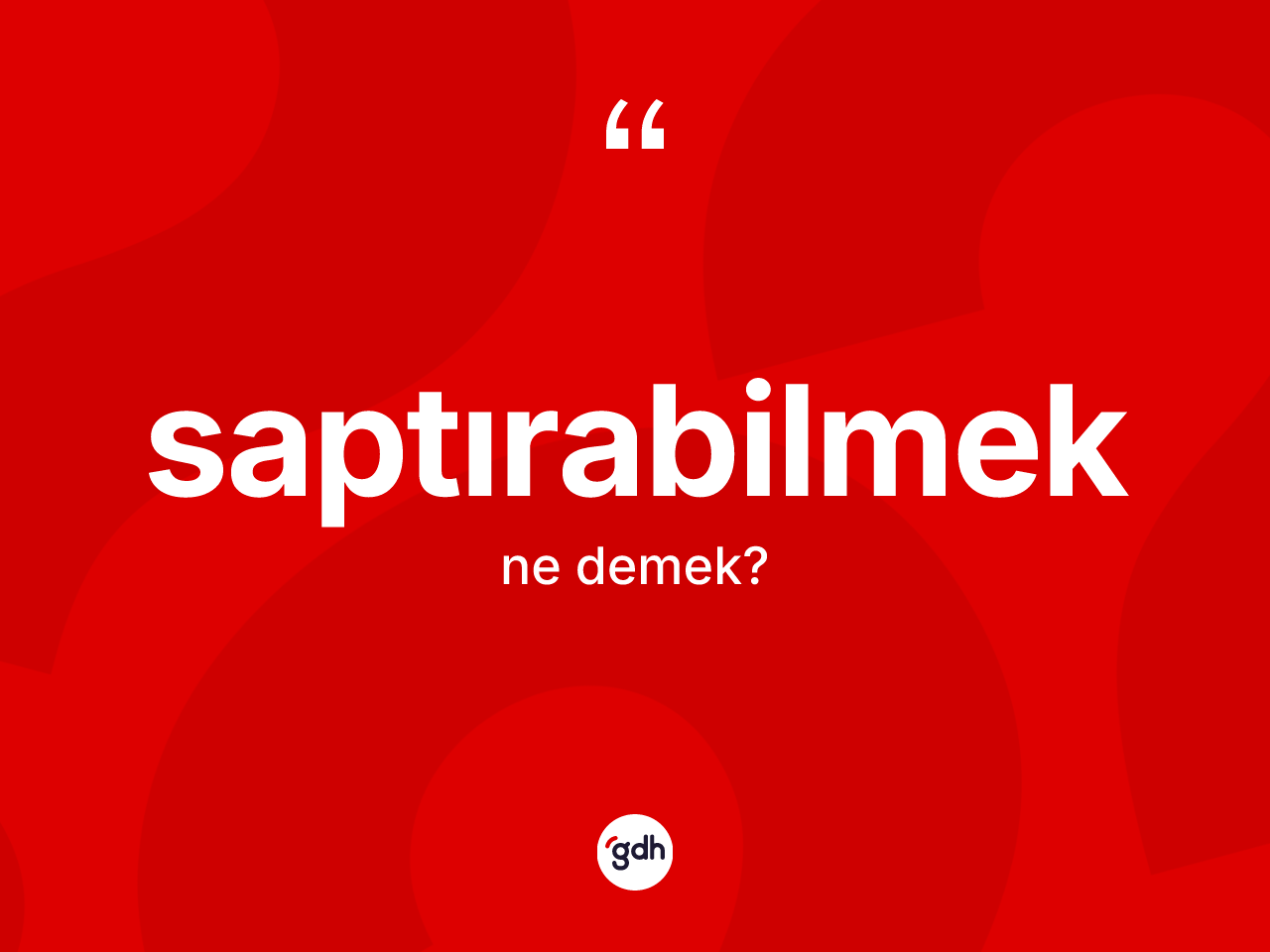 Saptırabilmek kelimesinin anlamı nedir? Saptırabilmeğin kısaca tanımı nedir?