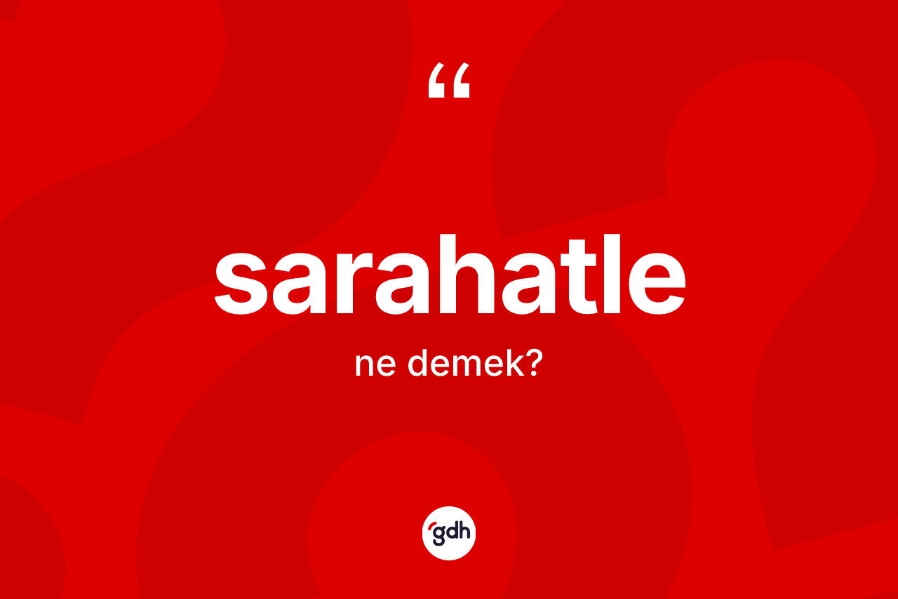 Sarahatle kelimesi nedir? Sarahatlenin TDK'ya göre anlamı nedir?