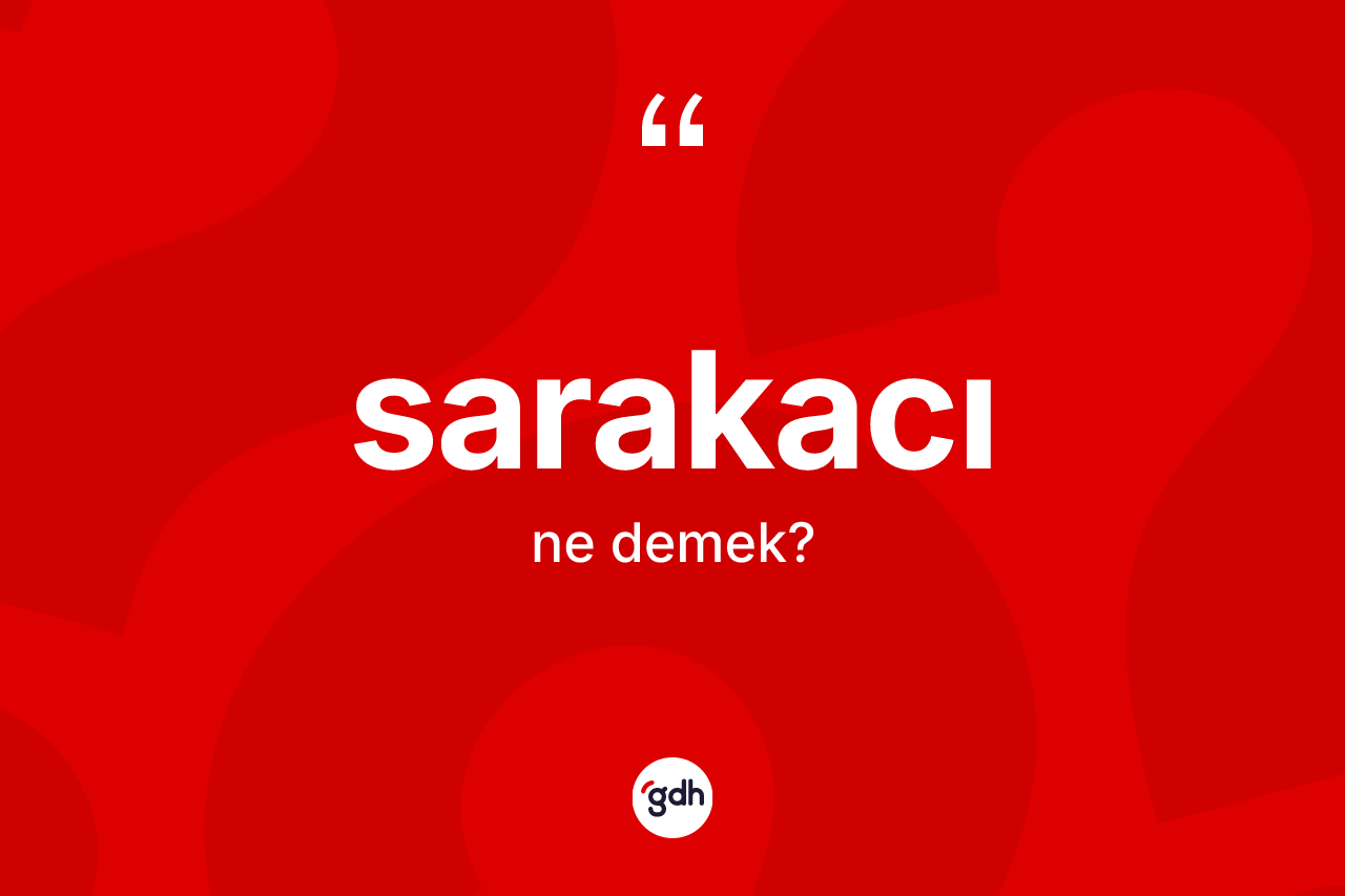 Sarakacı kelimesi ne anlama gelir? Sarakacı kelimesinin özellikleri nelerdir?