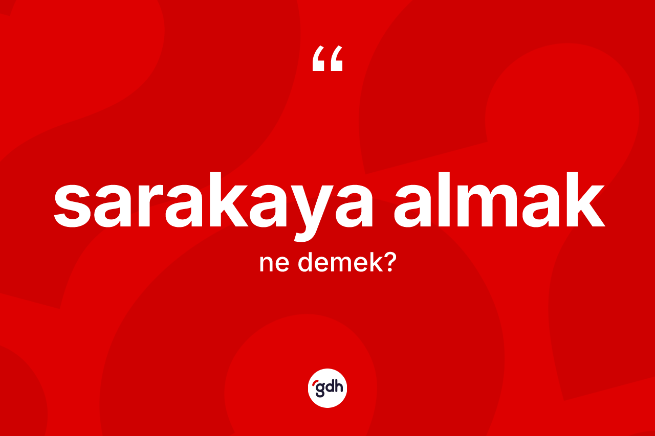Sarakaya almak ifadesinin sözlükteki anlamı nedir? Sarakaya almak ifadesinin kaç farklı anlamı var?